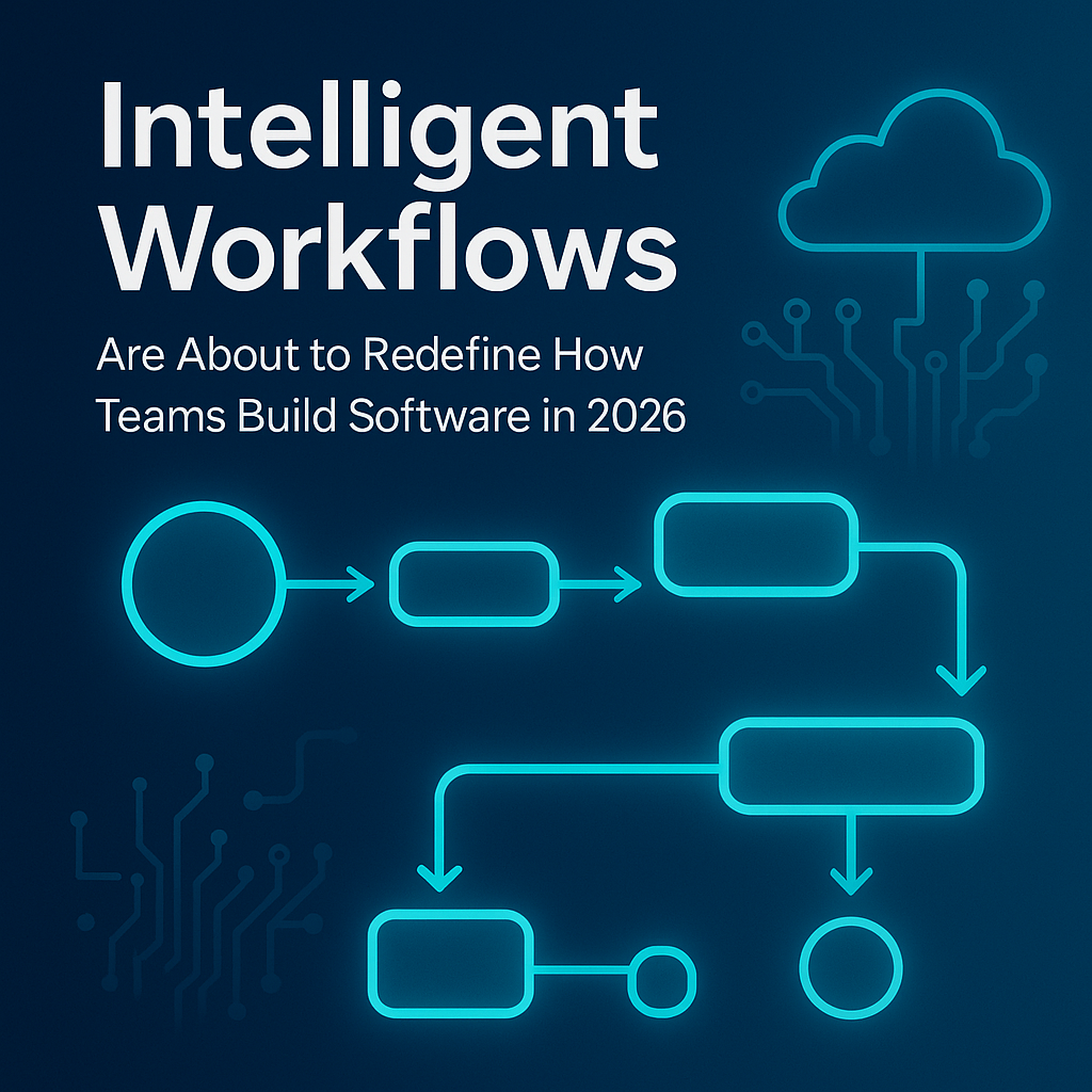 Intelligent Workflows Are About to Redefine How Teams Build Software in 2026